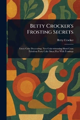 Betty Crocker's Frosting Secrets(English, Paperback, Crocker Betty)