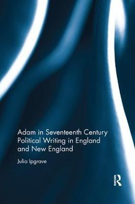 Adam in Seventeenth Century Political Writing in England and New England(English, Paperback, Ipgrave Julia)