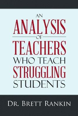 An Analysis of Teachers Who Teach Struggling Students(English, Paperback, Rankin Brett Dr)