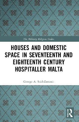 Houses and Domestic Space in Seventeenth and Eighteenth Century Hospitaller Malta(English, Paperback, Said-Zammit George A.)