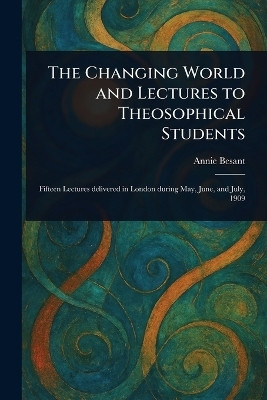 The Changing World and Lectures to Theosophical Students(English, Paperback, Besant Annie)