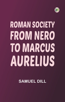 Roman Society from Nero to Marcus Aurelius(Paperback, Samuel Dill)