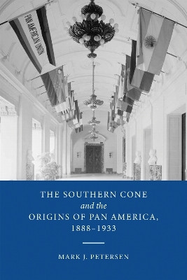 The Southern Cone and the Origins of Pan America, 1888-1933(English, Hardcover, Petersen Mark J.)