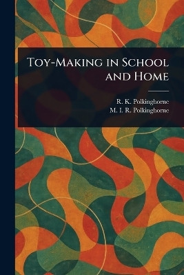 Toy-Making in School and Home(English, Paperback, Polkinghorne R K (Ruby Kathleen))