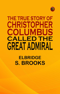 The True Story of Christopher Columbus, Called the Great Admiral(Paperback, Elbridge S. Brooks)