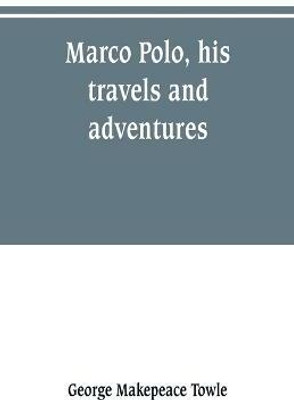 Marco Polo, his travels and adventures(English, Paperback, Makepeace Towle George)