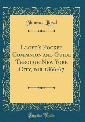 Lloyd's Pocket Companion and Guide Through New York City, for 1866-67 (Classic Reprint)(English, Hardcover, Lloyd Thomas)