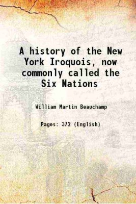 A history of the New York Iroquois, now commonly called the Six Nations 1905 [Hardcover](Hardcover, William Martin Beauchamp)