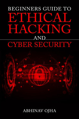 Beginners Guide To Ethical Hacking and Cyber Security(English, Paperback, Abhinav Ojha)