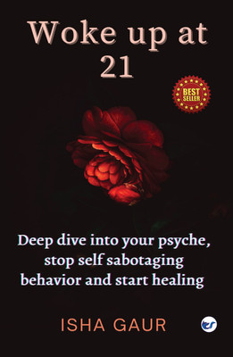 Woke up at 21: Deep dive into your psyche, stop self-sabotaging behavior and start healing(Hardcover, Isha Gaur)