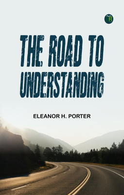 The Road to Understanding(Paperback, Eleanor H. Porter)