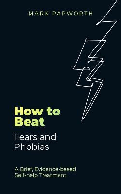 How to Beat Fears and Phobias(English, Paperback, Papworth Mark)