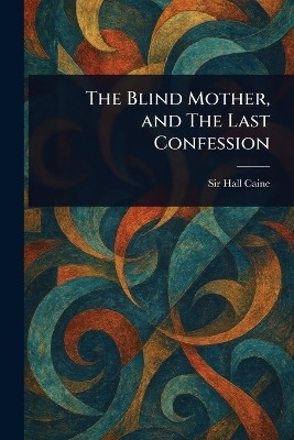 The Blind Mother, and The Last Confession(English, Paperback, Caine Hall Sir)