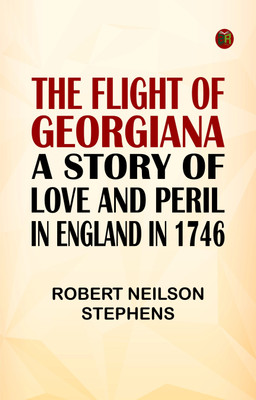 The Flight of Georgiana: A Story of Love and Peril in England in 1746(Paperback, Robert Neilson Stephens)