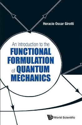 Introduction To The Functional Formulation Of Quantum Mechanics, An(English, Hardcover, Girotti Horacio Oscar)