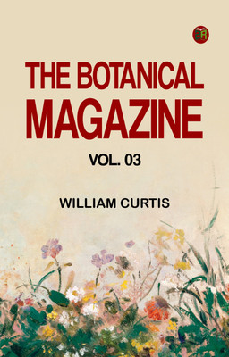 The Botanical Magazine, Vol. 03(Paperback, William Curtis)