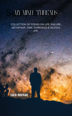 MY MIND THREADS COLLECTION OF POEMS ON LIFE, FAILURE, METAPHOR, TIME, DARKNESS & SILENCE, ETC.(Paperback, SAUD MAPKAR)