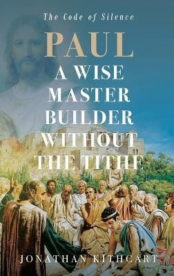 Paul A Wise Master Builder Without the Tithe(English, Hardcover, Kithcart Jonathan)