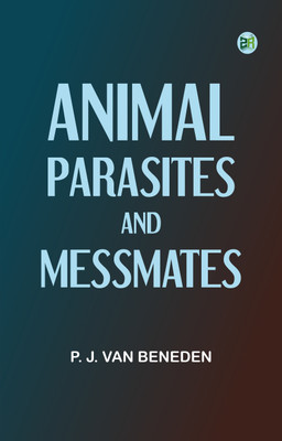 Animal Parasites and Messmates(Paperback, P. J. van Beneden)