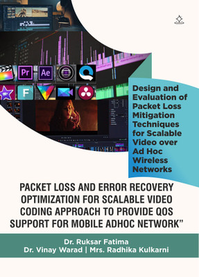 PACKET LOSS AND ERROR RECOVERY OPTIMIZATION FOR SCALABLE VIDEO CODING APPROACH TO PROVIDE QOS SUPPORT FOR MOBILE ADHOC NETWORK - Design and Evaluation of Packet Loss Mitigation Techniques for Scalable Video over Ad Hoc Wireless Networks(Paperback, Dr. Ruksar Fatima, Dr. Vinay Warad, Mrs. Radhika Kul