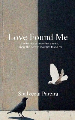 Love Found Me - A collection of imperfect poems, about the perfect Love that found me.(Paperback, Shalveeta Pareira)