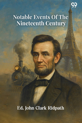 Notable Events Of The Nineteenth Century (Edition1)(English, Paperback, Ridpath Ed John Clark)