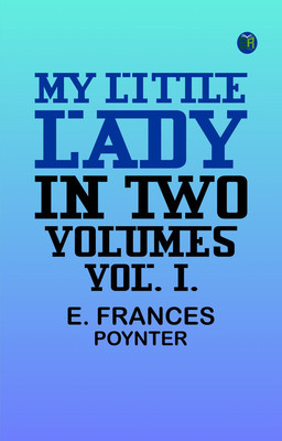 MY LITTLE LADY. IN TWO VOLUMES. VOL. I.(Paperback, E. Frances Poynter)