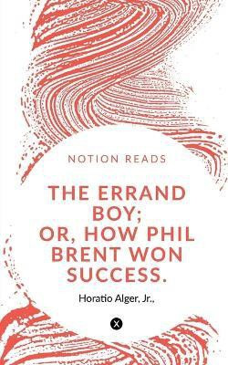 The Errand Boy; Or, How Phil Brent Won Success.(English, Paperback, Alger Horatio)