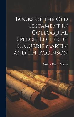Books of the Old Testament in Colloquial Speech. Edited by G. Currie Martin and T.H. Robinson(English, Hardcover, unknown)