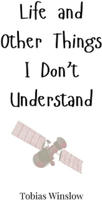 Life and Other Things I Don't Understand(English, Hardcover, Winslow Tobias)