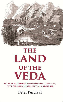 The Land of the Veda India Briefly Described In Some of Its Aspects, Physical, Social, Intellectual and Moral(Paperback, Peter Percival)