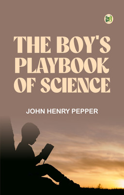 The Boy's Playbook of Science(Paperback, John Henry Pepper)