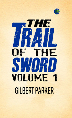 The Trail of the Sword, Volume 1(Paperback, Gilbert Parker)