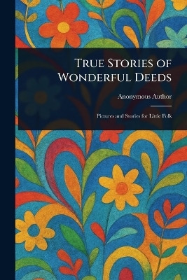 True Stories of Wonderful Deeds(English, Paperback, Anonymous)