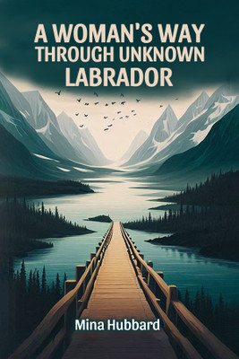 A Woman's Way Through Unknown Labrador (Edition2024)(English, Paperback, Hubbard Mina)