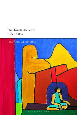 The Tough Alchemy of Ben Okri(English, Paperback, Gray Rosemary Alice Professor)
