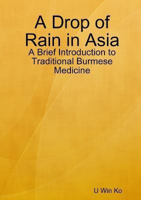 A Drop of Rain in Asia: A Brief Introduction to Traditional Burmese Medicine(English, Paperback, Win Ko U)