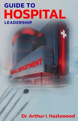 Guide to Hospital Leadership(English, Paperback, Hazlewood Arthur I Dr)
