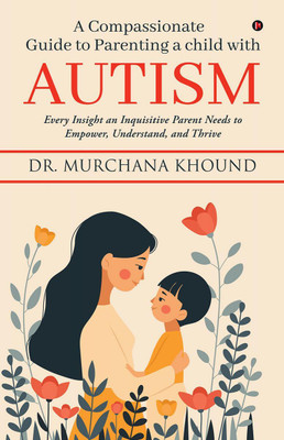 A Compassionate Guide to Parenting a Child with Autism(English, Hardcover, Dr Murchana Khound)