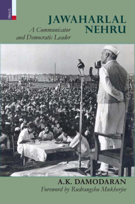 Jawaharlal Nehru: A Communicator and Democratic Leader(Hardcover, A.K. Damodaran Foreword by Rudrangshu Mukherjee)