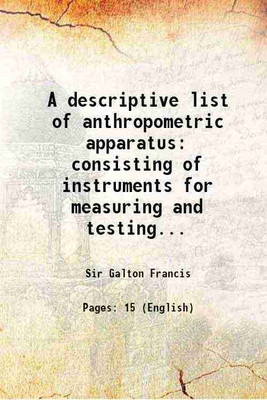 A descriptive list of anthropometric apparatus consisting of instruments for measuring and testing... 1887 [Hardcover](Hardcover, Sir Galton Francis)