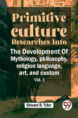 Primitive Culture Researches into the Development of Mythology,Philosophy, Religion Language, Art, and Custom(English, Paperback, Tylor Edward B.)