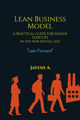 Lean Business Model - A Practical Guide for Indian Startups in the new Digital Age  - Lean, Local & Digital – A Starter Kit for Young Indian Business Minds(English, Paperback, Jayesh A)