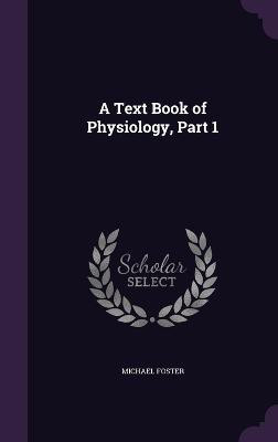 A Text Book of Physiology, Part 1(English, Hardcover, Foster Michael Sir)