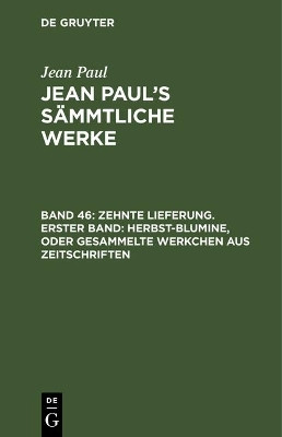 Zehnte Lieferung. Erster Band: Herbst-Blumine, oder Gesammelte Werkchen aus Zeitschriften(German, Hardcover, Paul Jean)