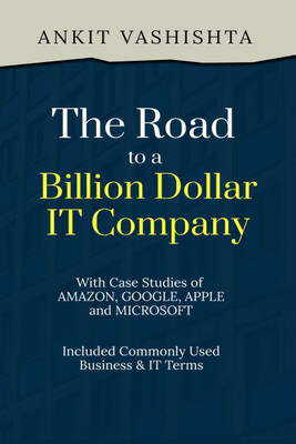 The Road to a Billion Dollar IT Company  - A comprehensive guide that offers insights, strategies and practical advice to help entrepreneurs and business leaders to build a successful and profitable IT company.(English, Paperback, Ankit Vashishta)