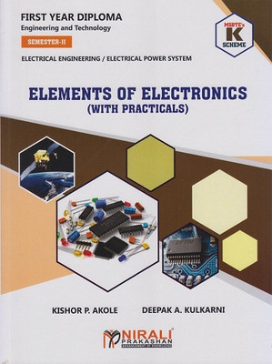 ELEMENTS OF ELECTRONICS (With Practicals) (MSBTE K Scheme – Semester 2 – First Year Diploma Course In Electrical Engineering and Electrical Power System) (312309)(Paperback, Kishor P. Akole, Prof. Deepak A. Kulkarni)