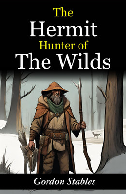 The Hermit Hunter of the Wilds: Gordon Stables' Tales of Wilderness Exploration(Paperback, Gordon Stables)