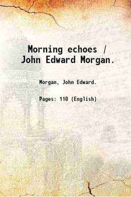 Morning echoes / John Edward Morgan. 1900 [Hardcover](Hardcover, Morgan, John Edward.)