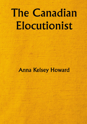 The Canadian Elocutionist(Paperback, Anna Kelsey Howard)